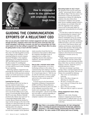 scm




                                                                                                                                                  LEADERSHIP COMMUNICATION
                                                                                                Persuading leaders to stay in touch
                                                 How to encourage a                             The question is how can you reach such
                                                                                                “leaders” and persuade them to address
                                             leader to stay connected                           this difficult subject? The best answer is to
                                                                                                demonstrate to them the performance
                                               with employees during                            consequences of silence by collecting the
                                                                                                employee data that reflects those
                                                          tough times                           consequences. Employee focus groups,
                                                                                                pulse surveys, standing company research –
                                                                                                any technique you can think of that will
                                                                                                show the magnitude of the employee
                                                                                                concern and its observable impact on
ROGER D’APRIX                                                                                   engagement and productivity are all useful
                                                                                                tactics.

GUIDING THE COMMUNICATION                                                                          Use this data to make the business case
                                                                                                for communicating the company’s short
                                                                                                and long-term strategies to cope with
EFFORTS OF A RELUCTANT CEO                                                                      whatever marketplace forces are causing
                                                                                                upsets in company results. Performance
How can you persuade a leader that to maintain engagement and steer a company                   issues always get the attention of otherwise
through hard times, employees need to hear from the person at the top? Clear and                indifferent leaders, and to the extent that
honest messaging is vital during a recession, but what can communicators do if their            you can show a link between silence and
senior leaders are less than willing to cooperate? Here, Roger D’Aprix offers his advice        employee performance and productivity
for getting leaders to stay in touch with their workforce.                                      you have their attention. Measuring white
                                                                                                collar productivity is always a complex
There’s no question that the hottest topic      study researchers found that the two            issue, but anecdotal testimony by
these days is the faltering global economy      circumstances that tended to differentiate      employees about their level of motivation,
and its impact on the workforce. A not-         the companies with higher levels of             engagement or morale can be very
surprising finding by research company          engagement were setting a clear,                persuasive.
Quantum Workplace is that employee              compelling direction that empowers                 Finally, help get isolated senior leaders
engagement in US companies between              employees, and open and honest                  out of their offices and into contact with
2007 and 2008 declined in 66 percent of         communication.                                  real employees in town meetings and other
the firms studied. It’s troubling that                                                          places where they can observe and listen to
employee engagement is actually declining       How to help a reluctant senior leader           employee concerns. Again that can be a
at a time when we need it most. Troubling       At ROI Communication, we’ve been                powerful motivator to action.
but not surprising.                             facilitating webinars on the subject of            And once you manage to get them
   Bolstering employee engagement and           communicating with employees during a           moving is there a message formula that can
protecting the brand promise are crucial at     global recession. One revealing question        help them deliver the goods? The best one
a time like this. In this uncertain economy     we’ve heard many times is: “what do you         I know of is essentially the following:
workers are fearful and insecure as massive     do with the CEO who refuses to engage           • This is how our marketplace is
layoffs are announced in company after          bad news and prefers to remain silent                behaving.
company.                                        and let his or her actions speak for            • Here’s how those changes are
                                                themselves?”                                         affecting our company.
Learning from the past                             A recent survey by the International         • We have a strategy and a plan –
Compounding all this is the fact that, in       Association of Business Communicators                here’s what we’re doing in the short
general, corporate leaders have a               (IABC) and Mercer Human Resource                     and long-term.
miserable track record in handling staff        Consulting revealed that in about one third     • Here’s how you can help.
reductions with sensitivity and self-           of the companies surveyed the senior            • With your help we expect to succeed.
awareness. In fairness, it’s a task that’s      leaders were responding “only to specific
never easy but the ability to do so is the      issues and inquiries”; and one in five CEOs     Strong engagement means strong
essence of real leadership. During World        were not visible or actively responding, in     leadership
War II’s worst days, Winston Churchill          effect remaining silent about the               Much is at stake today. Keeping
promised only “blood, sweat and tears” to       company’s response to the economic crisis.      employees engaged and protecting the
a demoralized British public. More                                                              brand promise in difficult times are two
recently, Barack Obama has declined to                                                          critical issues intimately tied to effective
sugar coat his messages on the state of the                                                     leadership.
economy. It’s what good leaders do as they
rally their constituencies to face the facts               Roger D’Aprix is vice president of ROI Communication. He’s had a distinguished
and help deliver the solutions.                            career in consulting and corporate communication. His latest book, published by
   Today’s corporate leaders could learn a                 Jossey-Bass, is “The Credible Company: Communicating with Today’s Skeptical
lot from these examples. In the Quantum                    Workforce.” He’s been a member of SCM’s advisory board since its founding.

scm    Volume 13, Issue 3   April/May 2009                                                                                                   13
 