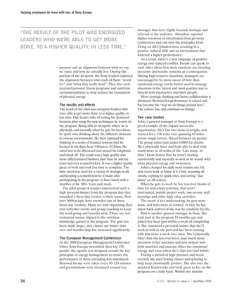 Helping employees do more with less at Sony Europe




                                                                                   messages that were highly focused, strategic and
“THE RESULT OF THE PILOT WAS ENERGIZED                                             relevant to the audience. Attendees reported
                                                                                   higher retention of information than previous
LEADERS WHO WERE ABLE TO GET MORE                                                  conferences and saw how the principles from
DONE, TO A HIGHER QUALITY, IN LESS TIME.”                                          Firing on All Cylinders were resulting in a
                                                                                   positive cultural shift and an environment that
                                                                                   fostered a higher performance.
                                                                                      As a result, there’s a new language of positive
                                                                                   energy and reduced conflict. People can speak to
                        7 purpose and an alignment between what we say             each other about how their emotions are clouding
                          we value and how we actually live. During this           decisions and resolve tensions as a consequence.
                          portion of the program, the Sony leaders explored        During high-concern situations, managers are
                          the alignment between what each of them “stood           encouraged to be more aware of how their
                          for” and “what they really want”. They also each         emotional energy can be better used to manage
                          received personal fitness programs and nutrition         situations in the fairest and most positive way to
                          recommendations to help sustain the foundation           benefit both themselves and their people.
                          of physical energy.                                         More strategic thinking and better collaboration is
                                                                                   abundant. Renewal for performance is valued and
                           The results and effects                                 has become the “way we do things around here”.
                           The result of the pilot was energized leaders who       The culture has, and continues to change.
                           were able to get more done, to a higher quality, in
                           less time. One leader talks of writing his divisional   Two case studies
                           business plan using the new techniques he learnt on     John, a general manager at Sony Europe is a
                           the program. Being able to recognize where he is        great example of the impact across the
                           physically and mentally when he gets his best ideas,    organization. He’s lost two stone in weight, and
                           he spent time thinking about the different elements     trained for a UK relay race spanning 65 miles
                           in various environments. He then captured his           across rough terrain, shared between six people.
                           thinking in a series of focused sessions that he        The group raised just under £3000 for charity.
                           booked in his diary from 9.00am to 10:30am. He          He’s physically fitter and feels able to deal with
                           asked not to be distracted and turned his telephone     much more in all walks of life. Like many, he
                           and email off. The result was a high quality and        didn’t know before that he wasn’t dealing
                           more differentiated business plan than he and his       emotionally and mentally as well as he would with
                           team had ever created before. It was a higher quality   more physical energy and awareness.
                           piece of work and took less time to complete. The          John’s changed his daily work routine too. He
                           time saved was used for a variety of strategic work     now starts work at home at 6.15am, scanning all
                           and keeping a commitment he’d made after                emails, replying to quick ones, and setting “due
                           participating in the program: to have lunch with a      dates” on all actions.
                           member of his 100+ team each week.                         When he gets to work he has reserved blocks of
                              The pilot group of leaders experienced such a        time for non-email activities, that aren’t
                           high personal impact from the program that they         interrupted, mainly project work, one-to-one staff
                           extended a three-day version to their teams. Now        meetings and other high value activities.
                           over 3000 people have attended one of these                The result is less multi-tasking, he gets more
                           three-day versions. Many are now organizing their       done, and feels more in control. In fact, he has
                           own refresher events and group coaching to keep         taken back control of the way he conducts his life.
                           the work going and benefits alive. There are new           Pam is another general manager in Sony. She
                           restaurant menus aligned to the nutrition               took part in the program 18 months ago and
                           knowledge gained in the program. The gym has            joined her local gym within a week of completing
                           been made larger, new classes are busier than           it. She contacted a personal trainer that she’d
                           ever and membership has increased significantly.        worked with in the past and has been training
                                                                                   with him twice a week ever since. She’s physically
                           The European Management Conference                      fitter than she has ever been, pays much more
                           At the 2008 European Management Conference              attention to her nutrition and now notices how
                           where Sony Europe assembled their top 150               both nutrition and exercise affect her emotional
                           people, the agenda was designed around the key          energy and focus when she’s slips into bad habits.
                           principles of energy management to ensure the              During a period of high pressure and stress
                           performance of those attending was maximized.           recently she used boxing classes and spinning to
                           Renewal breaks were taken every 90-120 minutes          help keep emotionally positive. She also uses the
                           and presentations were structured around key            practical frameworks and tools given to her on the
                                                                                   program on a daily basis. Within two months

34                                                                                               scm    Volume 13, Issue 3   April/May 2009
 