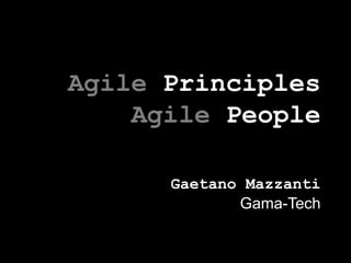 AgilePrinciplesAgilePeople Gaetano Mazzanti Gama-Tech 