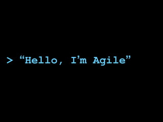 > “Hello, I’m Agile”