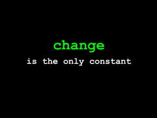 changeis the only constant
