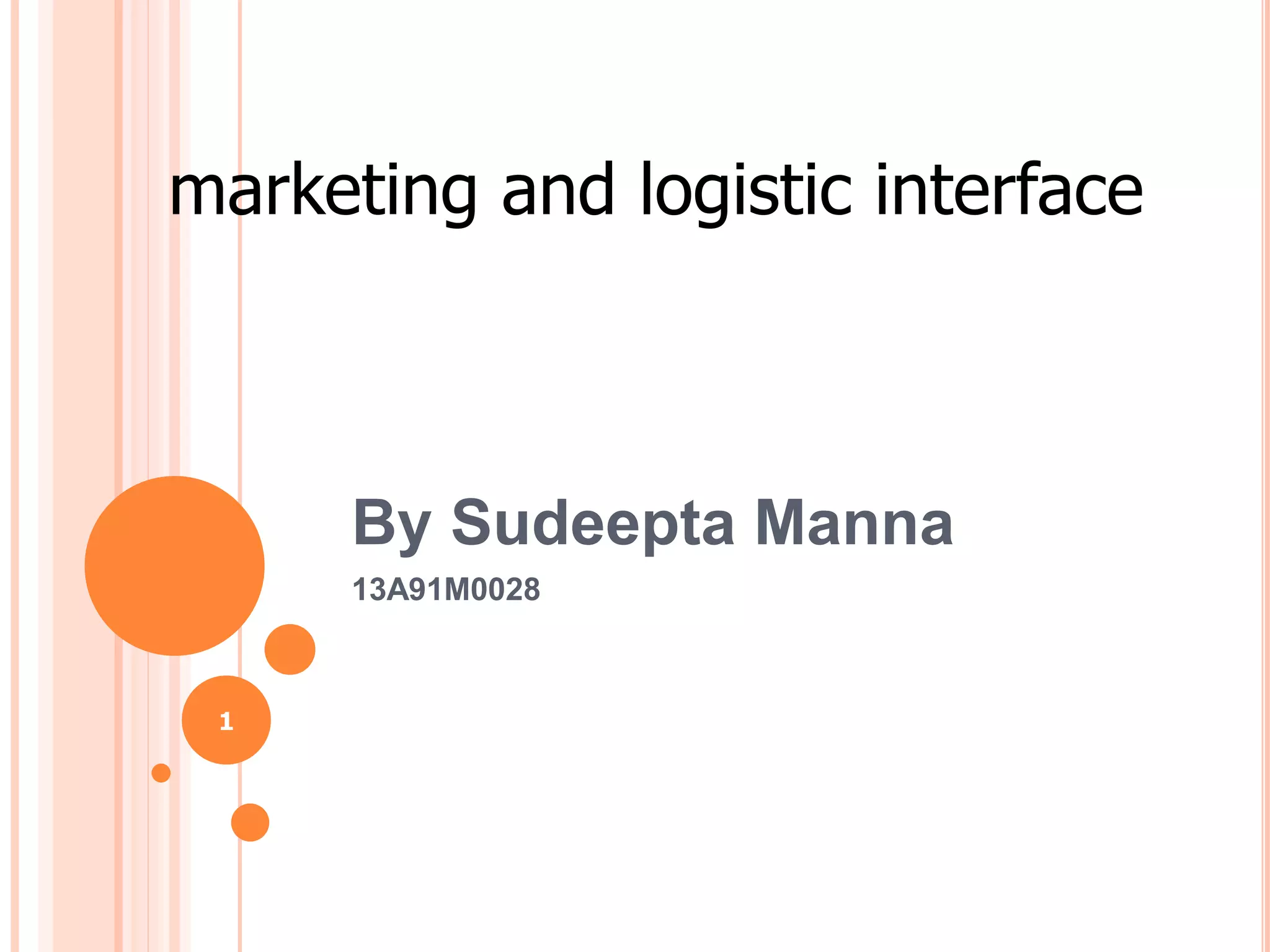 By Sudeepta Manna
13A91M0028
1
marketing and logistic interface
 