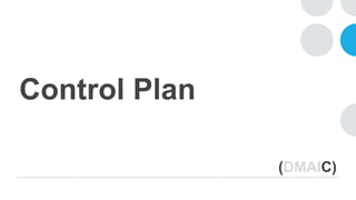 (DMAIC)
Control Plan
 