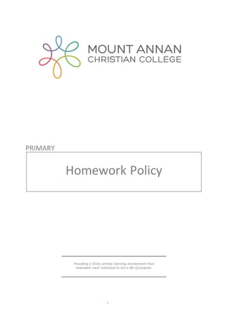 Mount Annan Christian College Primary Homework Policy
_____________________________________________________________________________________________
- 1 -
Providing a Christ centred learning environment that
empowers each individual to live a life of purpose.
Homework Policy
PRIMARY
 