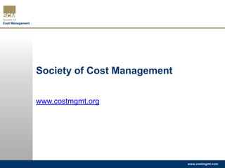 Society of Cost Management

www.costmgmt.org




                             www.costmgmt.com
 