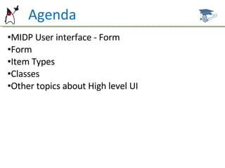 Agenda MIDP User interface - Form Form Item Types Classes Other topics about High level UI 