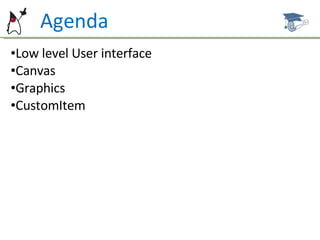 Agenda Low level User interface Canvas Graphics CustomItem 