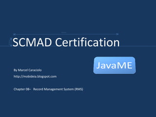 By Marcel Caraciolo http://mobideia.blogspot.com Chapter 08–  Record Management System (RMS) SCMAD Certification  45mm 61mm 