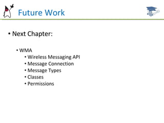Future Work Next Chapter: WMA Wireless Messaging API Message Connection Message Types Classes Permissions 