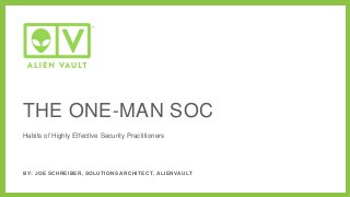 Habits of Highly Effective Security Practitioners
BY: JOE SCHREIBER, SOLUTIONS ARCHITECT, ALIENVAULT
THE ONE-MAN SOC
 