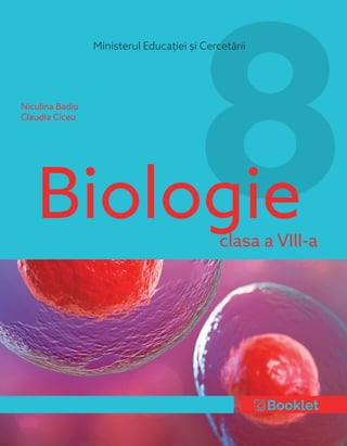 8
8
Biologie
clasa a VIII-a
Biologie
clasa a VIII-a
Ministerul Educației și Cercetării
Niculina Badiu
Claudia Ciceu
ISBN 978-606-590-878-9
MN11
Biologie
-
clasa
a
VIII-a
Booklet
Booklet
 