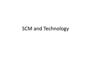 SCM and Technology
 