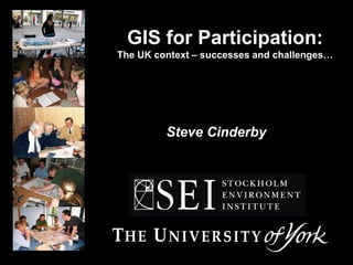 GIS for Participation:
The UK context – successes and challenges…




         Steve Cinderby