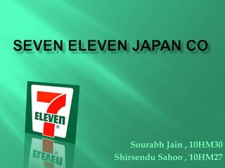 Seven eleven japan co Sourabh Jain , 10HM30 ShirsenduSahoo , 10HM27 