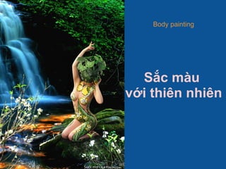 Body painting




  Sắc màu
với thiên nhiên
 