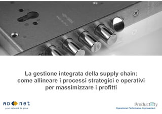 La gestione integrata della supply chain:
come allineare i processi strategici e operativi
per massimizzare i profitti
 