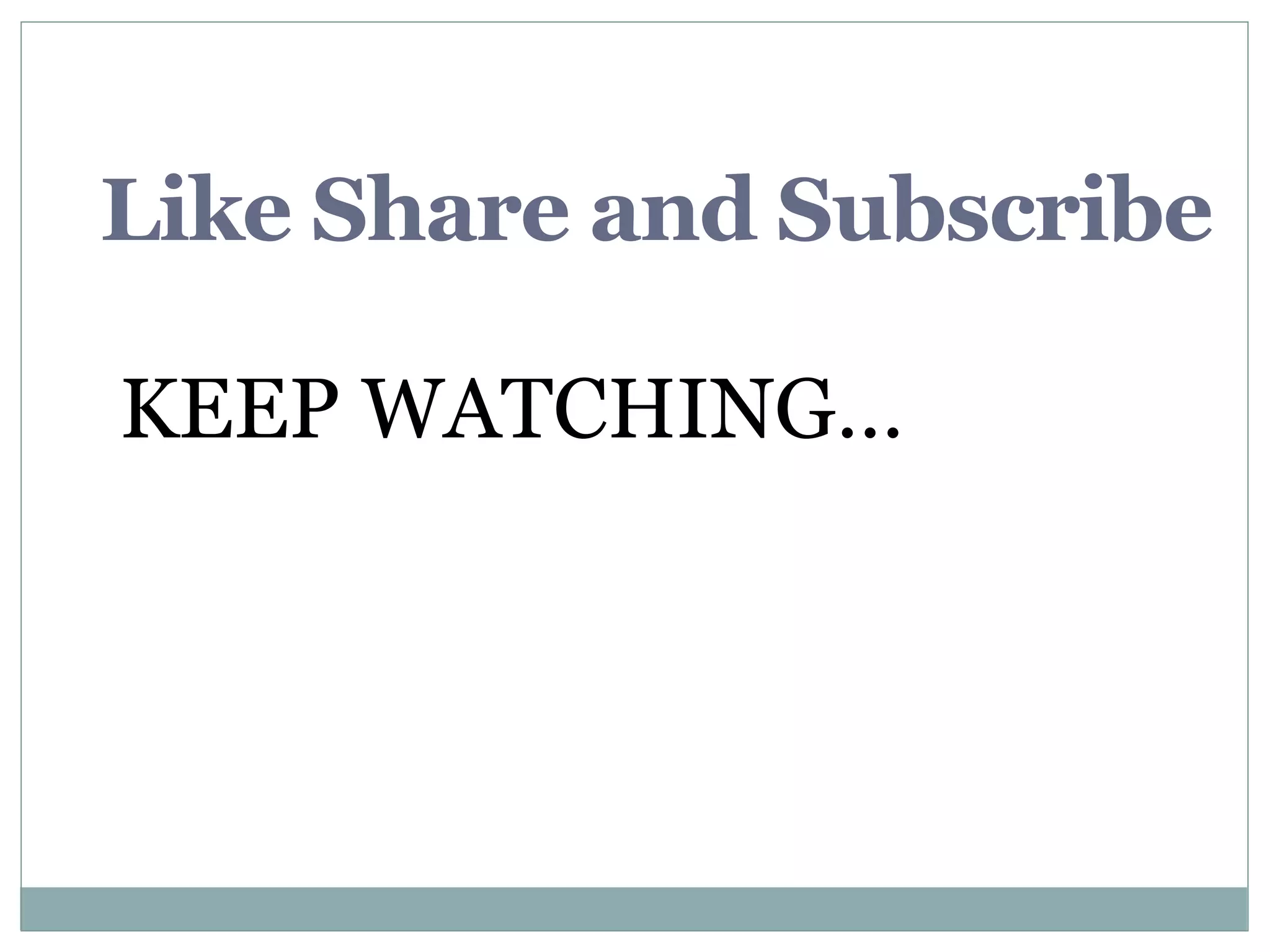 Like Share and Subscribe
KEEP WATCHING…
 