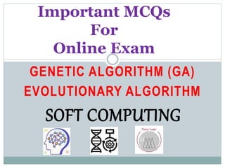 GENETIC ALGORITHM (GA)
EVOLUTIONARY ALGORITHM
Important MCQs
For
Online Exam
SOFT COMPUTING
 