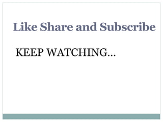 Like Share and Subscribe
KEEP WATCHING…
 