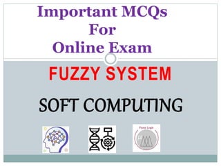 FUZZY SYSTEM
Important MCQs
For
Online Exam
SOFT COMPUTING
 