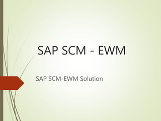 SAP SCM - EWM
SAP SCM-EWM Solution
 