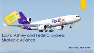 Laura Ashley and Federal Express
Strategic Alliance
PRESENTED BY: GROUP 7

 