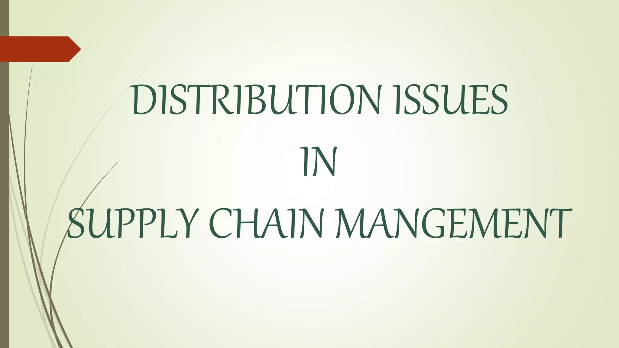 DISTRIBUTION ISSUES
IN
SUPPLY CHAIN MANGEMENT
 