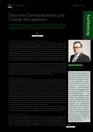 02 |2012 S. 9




Executive Communications und




                                                                                                                         Fachbeitrag
Change Management
Executive Communications ist zentraler Treiber des Change Manage-
ments. Ob die Kommunikatoren diese wichtige Funktion erfolgreich
ausüben können, darüber entscheiden vor allem drei Faktoren.




Führungskräfte – kommunikative Treiber von Veränderungen	
So fängt es oft an: Das neue Change-Projekt sei von „essentieller Bedeutung“, sagt der CEO.
Deshalb sei es mit Unterstützung der besten Berater bis ins Detail durchgeplant. Deshalb habe
es einen martialischen Namen. Deshalb müsse die Führungsmannschaft „die Leute ganz neu
auf die Spur setzen“, verlangt er. Die Ergebnisse hätten sich spätestens im zweiten Halbjahr
positiv in den Zahlen niederzuschlagen …. Richtig ist: Nur tiefgreifende Veränderungen ver-
dienen die Bezeichnung „Change“ und die Führungsmannschaft trägt die Verantwortung für
ihren Erfolg. Ansonsten lässt dieser Start bei jedem Experten für Employee, Change oder Exe-
cutive Communications die Alarmglocken Sturm läuten. So aufgesetzte und kommunizierte
Change-Projekte gehen regelmäßig schief – und sie beschädigen die Unternehmenskultur.

Führungskräftekommunikation (Executive Communications) ist zentraler Treiber des Change
Managements. Vor allem drei Faktoren entscheiden darüber, ob die Kommunikatoren diese           Stephan Hoursch
wichtige Funktion erfolgreich ausüben können: Sind die Führungskräfte nicht von dem Vor-        Klenk & Hoursch AG
haben überzeugt, gibt man ihnen nicht die notwendigen Mittel für dessen nachhaltige Kom-
munikation, hält nicht das ganze Top-Management sehr konsequent einen gemeinsamen
Qualitätsstandard für die Kommunikation ein, hat Change keine Chance.                           Stephan Hoursch ist Mitgrün-
                                                                                                der und Vorstand der Klenk &
Überzeugung durch Involvement                                                                   Hoursch AG. Klenk & Hoursch
Die allgemein akzeptierte Dringlichkeit der Veränderung eines Zustands oder eingefahrener       ist eine partnergeführte Agen-
Prozesse und Handlungsweisen ist nicht hinreichend für die breite Unterstützung eines Chan-     tur für methodische Unter-
ge-Projekts durch die Führungskräfte. Sie müssen in ausreichender Zahl und früh genug in        nehmenskommunikation.
die inhaltliche Ausarbeitung der Change-Strategie eingebunden werden: in die Definition         Hoursch ist Fachmann für
von Ziel (Was genau wollen wir erreichen?), Zweck (Warum wollen wir das?), Weg (Welche          Executive Communications.
Richtung schlagen wir deshalb ein?) und Mittel (Welche Schritte legen wir auf diesem Weg        Er berät Top-Manager bezüg-
zurück?). Das Oktroyieren einer auch mit noch so viel (externer) Expertise erarbeiteten Chan-   lich ihrer persönlichen Kom-
ge-Strategie oder ein spätes Pseudo-Einbinden der Manager überzeugt nicht, sondern erzeugt      munikationsstrategie       und
häufig Abwehr. Dabei handelt es sich nicht um das Not-Invented-Here- oder Not-Invented-By-      auch bezüglich der Führungs-
Us-Syndrom. Wer sich für etwas verantworten soll, muss antworten können. Jeder kann besser      kräftekommunikation in kom-
Antwort geben bzw. sich eine Antwort zu eigen machen, wenn er in die Formulierung der Ant-      plexen organisatorischen Auf-
wort eingebunden war. Und natürlich werden so in der Strategieentwicklung wichtige Ein-         stellungen und Situationen.
wände vorausgenommen, wesentliche Hürden berücksichtigt.                                        Hoursch hat umfangreiche
Zentral ist auch die Überzeugung der Executives von der Machbarkeit, von den Erfolgsaus-        Erfahrungen in den Bereichen
sichten des Projekts. Insbesondere unrealistische Vorgaben bezüglich Dauer und Key Perfor-      Corporate Social Respon-
mance Indicators entziehen einer glaubwürdigen Führungskommunikation den Boden.                 sibility und Issues Manage-
                                                                                                ment. Vor der Selbständigkeit
Strategische Mittelallokation	                                                                  arbeitete er im Management
Die Executive Communications zur Umsetzung von Change muss so strategisch geplant wer-          der internationalen Agenturen
den wie der Wandel selbst. Wichtig ist es, die Manager bei der Zielgruppen- und Bedarfsana-     Burson-Marsteller, Cohn &
lyse zu unterstützen: Wann sollte wer mit wem, was wie und mit welchen Mitteln kommuni-         Wolfe und Edelman.
zieren? Fehler im Timing, im Informationsgehalt, im Ton und in der Zielgruppenpriorisierung
können Projekte sehr schnell auf die falsche Bahn bringen. Fehlende Orchestrierung ebenso.
 