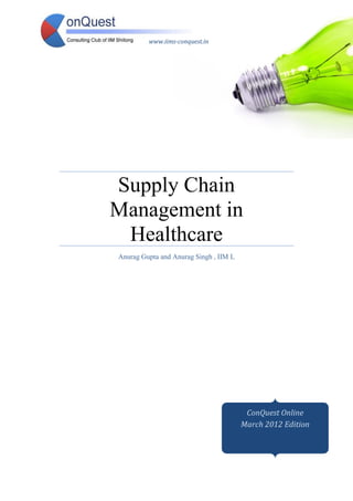 www.iims-conquest.in




Supply Chain
Management in
 Healthcare
Anurag Gupta and Anurag Singh , IIM L




                                         ConQuest Online
                                        March 2012 Edition
 