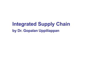 Integrated Supply Chain
by Dr. Gopalan Uppiliappan
 