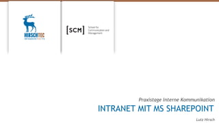 Lutz Hirsch
Praxistage Interne Kommunikation
INTRANET MIT MS SHAREPOINT
 