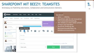 SHAREPOINT MIT BEEZY: TEAMSITES
Verbindung von Publishing Information, Collaboration und Communication (Yammer).
19
Steckbrief:
• SP2013 + SP2016.
• SharePoint Add-On mit innovativer
Informationsbereitstellung.
• Alle Inhalte an einer Stelle schnell,
einfach und interaktiv.
• Deutliche Erhöhung der
Benutzerfreundlichkeit für
Kollaborationsszenarien.
 
