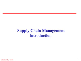 1
utdallas.edu/~metin
Supply Chain Management
Introduction
 