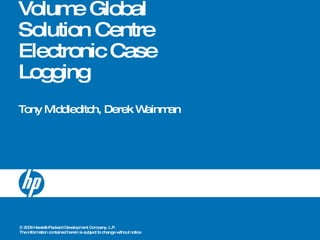 Volume Global Solution Centre  Electronic Case Logging Tony Middleditch, Derek Wainman 