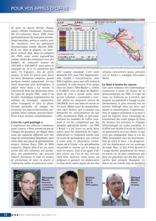 POUR VOS APPELS D’OFFRE


     de mise en œuvre décroît chaque
     année, affirme Emmanuel Thaunier,
     DG d’e-solutions. Notre TMS traite
     particulièrement du transport interna-
     tional maritime, aérien et routier, avec
     des interfaces vers les opérateurs
     internationaux comme Maersk, DHL,
     K+N, etc. Pour la plupart, ces inter-
     faces existent déjà. Dans la catégorie
     des PME, nous avons aujourd’hui
     comme clients des entreprises avec des
     budgets de transport autour de
                                                    ©AXIODIS




     200.000 à 400.000 €, pour gérer le
     transport de 10 à 15 conteneurs par
     mois. Et d’ajouter, Sur de petits                          déré comme standard. C’est notre                      certains concurrents moins présents
     projets, la mise en œuvre peut durer                       démarche FIT, pour Fast Implementa-                   sur ce métier », souligne Alexandre
     un mois, formation comprise, quand                         tion Toolkit. » Concrètement, chez                    Morel.
     quelques années auparavant, les cas                        DDS Logistics, pour une telle solution
     étant beaucoup plus hétérogènes, il                        standard, le coût moyen d’un projet                   Le Saas à toutes les sauces
     fallait trois mois. » Là encore, il                        chez un client « Mid Market », s’élève                Une autre tendance de l’informatique
     convient de faire une distinction entre                    à 75.000 €, avec un délai de déploie-                 commence à jouer en faveur de la
     les types de projets TMS : plus il est                     ment de trois à quatre mois, alors                    démocratisation du TMS. Il s’agit du
     d’ordre stratégique (optimisation du                       qu’une solution « customisée » tour-                  Saas, ou Software as a service, qui
     schéma de transport, simulation,                           nait plutôt en moyenne autour de                      propose un paiement à l’usage ou par
     achat transport) et plus la phase                          100.000 €, avec une mise en œuvre en                  abonnement, le plus souvent sur un
     d’étude préalable est longue. En                           six mois. Même souci de standardisa-                  serveur hébergé chez un tiers, qui
     revanche, les aspects facturation, tra-                    tion chez Acteos, qui a entamé une                    assure la maintenance, l’administra-
     çabilité, bilan carbone, peuvent béné-                     démarche de verticalisation de son                    tion, le support utilisateur et la mise à
     ficier d’une certaine standardisation.                     offre, notamment TMS, en pré-para-                    jour du logiciel. Avec l’avantage de
                                                                métrant les modules de l’offre stan-                  transformer des coûts jusque-là fixes
     L’ère du « pré-packagé »                                   dard et en les complétant par des                     (la licence, les serveurs et l’équipe
     L’expérience des éditeurs commence                         modules spécialisés métier : un TMS                   informatique) en coûts variables et
     aussi à payer. « Nous sortons un peu de                    « Retail » a été lancé en avril, deux                 d’offrir une facilité d’accès de l’outil à
     l’époque des pionniers, où chaque client                   autres pour les industriels de l’agro-                ses prestataires ou à ses clients, ce qui
     avait une approche différente avec une                     alimentaire et l’industrie lourde sont                n’est pas négligeable dans le cas du
     étape de customisation importante, pour                    en cours de packaging et une version                  TMS, notamment avec les fonctionna-
     entrer dans une phase de généralisation,                   à venir pour la pharmacie cosmé-                      lités de track & trace. « La progressi-
     énonce Jérôme Bour, PDG de DDS                             tiques est à l’étude. « La spécialisation             vité du déploiement est un avantage
     Logistics. Depuis plus d’un an, nous                       sectorielle se ressent sur le temps de                du mode Saas. Le fait d’être facturé à
     avons bâti des solutions pré packa-                        mise en œuvre. Lors d'un appel d’of-                  l’usage facilite grandement les mises
     gées, pré paramétrées, qui peuvent                         fres récent sur l'un de nos secteurs                  en œuvre car on peut commencer par
     réduire fortement le coût en termes                        clefs bien maîtrisé, nous avons pu                    faire un prototype sur des flux parti-
     de prestations de mise en œuvre si                         proposer et garantir un déploiement                   culiers (par exemple Shanghai -Le
     l’entreprise utilise un processus consi-                   en deux mois contre quatre ou six chez                Havre ou un certain type de produits)
                                                                                                                                                        SUITE PAGE 68




                                     Alexandre                                             Jérôme                                                 Gérard
                                     Morel,                                                Bour,                                                  Berlier,
                                     Directeur                                             PDG de                                                 Gérant
                                     commercial                                            DDS Logistics                                          de Teliae
                                     et marketing
                                     d’Acteos
                                                    ©DDS LOGISTICS
     ©ACTEOS




                                                                                                            ©TELIAE




74   N°56 ■ SUPPLY CHAIN MAGAZINE - JUILLET-AOÛT 2011
 