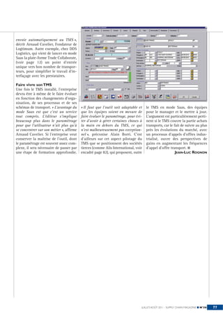 envoie automatiquement au TMS »,
décrit Arnaud Cavelier, Fondateur de
Logtimum. Autre exemple, chez DDS
Logistics, qui vient de lancer en mode
Saas la plate-forme Trade Collaborate,
(voir page 12) un point d’entrée
unique vers bon nombre de transpor-
teurs, pour simplifier le travail d’in-
terfaçage avec les prestataires.

Faire vivre son TMS
Une fois le TMS installé, l’entreprise
devra être à même de le faire évoluer
                                          ©SAGE




en fonction des changements d’orga-
nisation, de ses processus et de ses
schémas de transport. « L’avantage du             « Il faut que l’outil soit adaptable et   le TMS en mode Saas, des équipes
mode Saas est que c’est un service                que les équipes soient en mesure de       pour le manager et le mettre à jour.
tout compris. L’éditeur s’implique                faire évoluer le paramétrage, pour évi-   L’argument est particulièrement perti-
beaucoup plus dans le paramétrage                 ter d’avoir à gérer certaines choses à    nent si le TMS couvre la partie achats
pour que l’utilisateur n’ait plus qu’à            la main en dehors du TMS, ce qui          transports, car le fait de suivre au plus
se concentrer sur son métier », affirme           n’est malheureusement pas exception-      près les évolutions du marché, avec
Arnaud Cavelier. Si l’entreprise veut             nel », préconise Alain Borri. C’est       un processus d’appels d’offres indus-
conserver la maîtrise de l’outil, dont            d’ailleurs sur cet aspect pilotage du     trialisé, ouvre des perspectives de
le paramétrage est souvent assez com-             TMS que se positionnent des sociétés      gains en augmentant les fréquences
plexe, il sera nécessaire de passer par           tierces (comme Alis International, voir   d’appel d’offre transport. ■
une étape de formation approfondie.               encadré page 82), qui proposent, outre                        JEAN-LUC ROGNON




                                                                                        JUILLET-AOÛT 2011 - SUPPLY CHAIN MAGAZINE ■ N°56   77
 