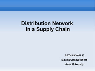    
Distribution Network
in a Supply Chain
SATHASIVAM. K
M.E.(SEOR) 200836315
Anna University
 