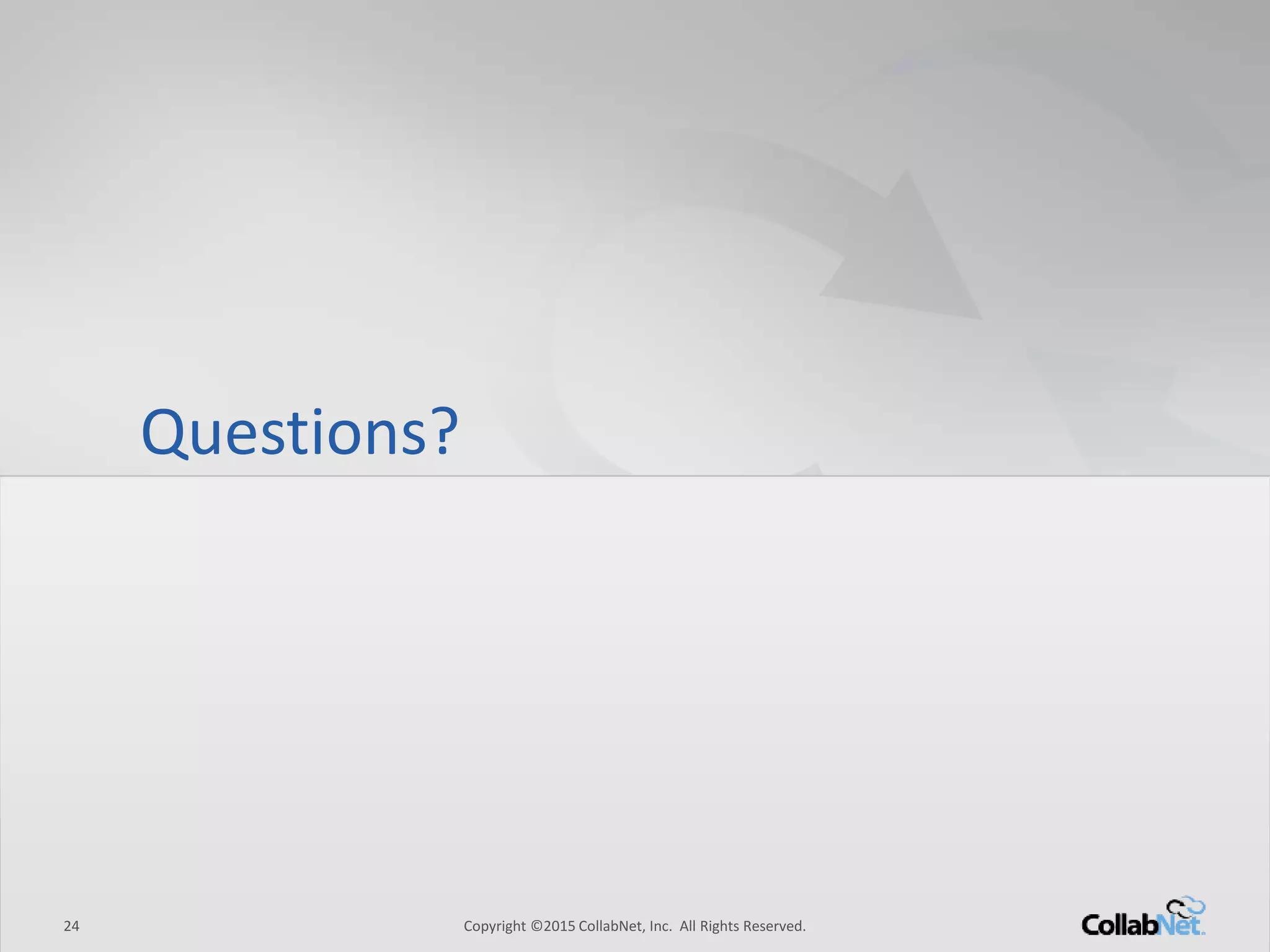 Questions?
24 Copyright ©2015CollabNet, Inc. All Rights Reserved.
 