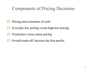 Components of Pricing Decisions
50
 Pricing and economies of scale
 Everyday low pricing versus high-low pricing
 Fixed price versus menu pricing
 Overall trade-off: Increase the firm profits
 