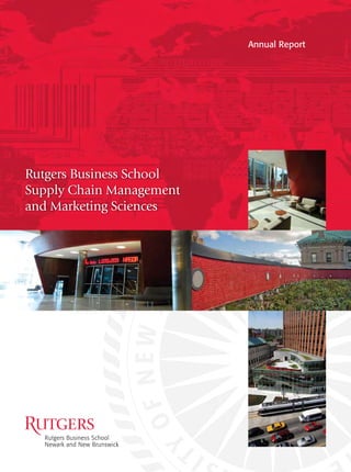 supply chain management: 2009-2010 report	 C
Annual Report
Rutgers Business School
Supply Chain Management
and Marketing Sciences
 