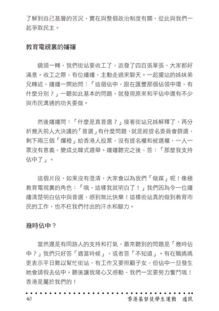 了解到自己基層的苦況，實在與整個政治制度有關，從此與我們一
起爭取民主。
教育電視裏的嬸嬸
　　鏡頭一轉，我們街站要收工了，派發了四百張單張，大家都好
滿意。收工之際，有位嬸嬸，主動走過來聊天。一起擺站的姊妹弟
兄轉述，嬸嬸一開始問：「這個佔中，跟在匯豐那個佔領中環，有
什麼分別？」一聽如此基本的問題，就發現原來和平佔中還有不少
與市民溝通的功夫要做。
　　然後嬸嬸問：「什麼是真普選？」接著街站兄姊解釋了，再分
析幾天前人大決議的「普選」有什麼問題，就是經提名委員會篩選，
剩下兩三個「爛橙」給香港人投票，沒有提名權和被選權，一人一
票沒有意義，變成北韓式選舉。嬸嬸聽完之後，答：「那麼我支持
佔中了」。
　　這個片段，如果沒有澄清，大家會以為我們「做媒」呢！像極
教育電視裏的角色：「哦，這樣我就明白了！」我們因為令一位嬸
嬸清楚明白佔中與普選，感到無比快樂！這樣街站真的做到教育市
民的工作，也不枉我們付出的汗水和腳力。
幾時佔中？
　　當然還是有同路人的支持和打氣，最常聽到的問題是「幾時佔
中？」我們只好答「適當時候」，或者答「不知道」。有在職媽媽
更表示平日難以幫忙街站，有工作又要照顧子女，但佔中一旦發生
她會請假去佔中。聽後讓我窩心又感動，我們一定要努力奮鬥哦！
香港是屬於我們的！
香港基督徒學生運動　通訊40
 
