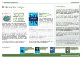 15   scm Newsletter | Ausgabe 02/2011                                                                                                                                                                                                                                                                                                                                                                                                        Buchbesprechungen




Buchbesprechungen                                                                                                                                                                                                                                                                                                                                                                                       Literaturtipps
                                                                                                                                                                                                                                                                                                                                                                                                        1. Follow me!: Social Media Marketing mit Facebook,
                                                                                                                                                                                                                                                                                                                                                                                                        Twitter, XING, YouTube und Co. Inkl. Empfehlungsmarke-
                                                                                                                                                                                                                                                                                                                                                                                                        ting, Crowdsourcing und Social Commerce. Anne Grabs
                                                                                                                                                                                                                                                                                                                                                                                                        und Karim-Patrick Bannour | Galileo Computing, Bonn
                          Social Media                                                                                                                                                                                                                                                                                                                                     Facebook –                   2011 | EUR 29,90 | ISBN 9783836216722
                          – Wie Sie mit                                                                                                                                                                                                                                                                                                                                    Marketing unter              2. PR im Social Web: Das Handbuch für Kommunika-
                          Twitter, Face-                                                                                                                                                                                                                                                                                                                                   Freunden                     tionsprofis. Marie-Christine Schindler und Tapio Liller |
                                                                                                                                                                                                                                                                                                                                                                                                        O‘Reilly, Köln 2011 | EUR 29,90 | ISBN 3897215632
                          book und Co.                                                                                                                                                                                                      Felix und Klaus Holzapfel be-
                                                                                                                                                                                                                                                                                                                                                                                                        3. Social Media in der Medienarbeit. Online PR im Zeital-
                          Ihren Kunden                                                                                                                                                                                                      schreiben anschaulich wie man
                                                                                                                                                                                                                                            Facebook als Werbeplattform
                                                                                                                                                                                                                                                                                                                                                                                                        ter von Google, Facebook & Co. Marcel Bernet | Vs Verlag,
                                                                                                                                                                                                                                                                                                                                                                                                        Wiesbaden 2010 | EUR 24,95 | ISBN 9783531172965
                          näher kommen                                                                                                                                                                                                      strategisch einbinden kann. „Mar-
                                                                                                                                                                                                                                            keting unter Freunden“ ist locker,                                                                                                                          4. WEB 2.0 im Unternehmen: Theorie & Praxis - Ein
Social Media bieten für die Kundenkommunikation viele un-                                                                                                                                                                                   metaphernreich, dennoch sehr                                                                                                                                Kursbuch für Führungskräfte. Frank Roebers und Man-
geahnte Möglichkeiten – und werfen für Unternehmen min-                                                                                                                                                                                     fundiert geschrieben und eignet                                                                                                                             fred Leisenberg | tredition Gmbh, Hamburg Juni 2010 |
destens ebenso viele Fragen auf. In ihrem Buch „Social Media                                                                                                                                                                                sich als Leitfaden für Facebook-                                                                                                                            EUR 39,80 | ISBN 3868506349
– Wie Sie mit Twitter, Facebook und Co. Ihren Kunden näher                                                                                                                                                         Anfänger, aber auch für Unternehmen und Marketingverant-
kommen“ beantworten Thomas Pfeiffer und Bastian Koch 131                                                                                                                                                                                                                                                                                                                                                5. Medienarbeit 2.0: Cross-Media-Lösungen. Das Pra-
                                                                                                                                                                                                                   wortliche.                                                                                                                                                                           xisbuch für PR und Journalismus von morgen. Norbert
dieser Fragen. Sie ermöglichen einen einfachen und direkten
Zugang zu einer Social Media-Nutzung nach dem Twittwoch-                                                                                                                                                           Die Holzapfels setzen an der Stelle an, wo sich ein Unterneh-                                                                                                                        Schulz-Bruhdoel | Frankfurter Allgemeine Buch, Frankfurt
                                                                                                                                                                                                                   men bereits für einen Facebook-Auftritt entschieden hat und                                                                                                                          2011 | EUR 24,90 | ISBN 9783899812572
Ansatz: „einfach mal machen“. Die Frage-Antwort-Paare sind
übersichtlich und ansprechend aufbereitet, thematisch ge-                                                                                                                                                          erklären Schritt für Schritt werden einzelne Maßnahmen bis                                                                                                                           6. Transparent und glaubwürdig. Das optimale Online
ordnet und verweisen häufig auch auf angrenzende Fragen.                                                                                                                                                           hin zum Controlling. Zahlreiche Screenshots, weiterführende                                                                                                                          Reputation Management für Unternehmen. Klaus Eck |
Einsteiger können das Buch als Einführung von Anfang bis                                                                                                                                                           Links und Anwendungsquellcodes machen dieses Buch zu                                                                                                                                 Redline Verlag, München 2010 | EUR 24,95 |
Ende oder auch stichpunktartig nach Interessengebieten le-                                                                                                                                                         einem praxisorientierten Leitfaden. Dieser wird durch eine                                                                                                                           ISBN 3868812644
sen. Kommunikatoren, die bereits mit Social Media arbeiten,                                                                                                                                                        Vielzahl gut gemachter Kampagnen, sowohl von B2C- als
                                                                                                                                                                                                                   auch B2B-Unternehmen, abgerundet.                                                                                                                                                    7. Social Media Marketing: Strategien für Sie und Ihr Un-
verwenden es als Nachschlagewerk und ziehen aus dem
                                                                                                                                                                                                                                                                                                                                                                                                        ternehmen. Dorothea Heymann-Reder | Addison-Wesley,
Fragen-Potpourri nach dem Crowdsourcing-Prinzip weitere                                                                                                                                                            Es empfiehlt sich jedoch die aktuellste Auflage zur Hand zu neh-                                                                                                                     München März 2011 | EUR 29,80 | ISBN 3827330211
Anregungen.                                                                                                                                                                                                        men, da es bei Facebook kürzlich ein großes Update gab.
                                                                                                                                                                                                                                                                                                                                                                                                        8. Unternehmenskommunikation im Web 2.0: Mit welchen
Thomas Pfeiffer und Bastian Koch | Addsion-Wesley, München                                                                                                                                                         Felix und Klaus Holzapfel | BusinessVillage, Göttingen 2010 |                                                                                                                        Zielen und (Miss-)Erfolgen Unternehmen Social Media nut-
2011 | 267 Seiten | 29,80 Euro | ISBN 978-3-8273-3019-2                                                                                                                                                            248 Seiten | 29,80 Euro | ISBN 978-3-8698-0053-0                                                                                                                                     zen. Janine Hempelmann | AVM - Akademische Verlagsge-
                                                                                                                                                                                                                                                                                                                                                                                                        meinschaft, München 2010 | ISBN 9783863066413



Neue Bücher der scm:             Ausgehend von einem umfangreichen Grundlagenkapitel beleuchtet der
                                 Sammelband „Social Media in der Unternehmenskommunikation“ eine
                                 Vielzahl an Facetten dieses stark diskutierten Themas. Es kommen in diesem
                                                                                                                                                               Social Media                               Social Media in der
                                                                                                                                                                                                                           Interne Kommunikation ist wichtig – hierin scheinen sich alle ei-
                                                                                                                                                                                                                                                                                                                                                                           Rede mit mir – Interne     Souveräne Markenführung,              Trendmonitor Interne
                                 Buch Autoren aus Unternehmen unterschiedlichster Branchen, Agenturen                                                          in der Unternehmenskommunikation                            nig: Firmenleitung, Führungskräfte, Mitarbeitende und Interes-




                                                                                                                                                                                                          Unternehmenskommuni-                                                                                                                                             Kommunikation,             Klaas Kramer                          Kommunikation 2010,
                                                                                                                                                                                                                           senvertretungen. Jedoch zeigt der Blick in die Praxis die ernüch-
                                 aber auch Juristen zu Wort und teilen mit dem Leser ihre Kenntnisse und Er-                                                                                                               ternde Realität: Mitarbeiter äußern schon seit vielen Jahren in
                                                                                                                                                                                                                           Befragungen und Gesprächen, dass sie nur wenig mit der geleb-
                                 fahrungen im Umgang mit Social Media. Der inhaltliche Schwerpunkt liegt
                                                                                                                                                               Herausgeber: Lars Dörfel, Theresa Schulz                    ten Internen Kommunikation zufrieden sind: Sie fühlen sich von
                                                                                                               Social Media in der Unternehmenskommunikation




                                 hier auf der klassischen Business-to-Consumer-Kommunikation, es wird je-                                                                                                                  Informationslawinen überrollt, doch gleichzeitig vermissen sie
                                                                                                                                                                                                                           jene Informationen, die sie sich wünschen und brauchen, um ihre
                                 doch auch das Thema Mehrwert durch Social Media im Bereich Business-
                                                                                                                                                                                                                           Arbeitstätigkeit so auszuführen, dass sie die Unternehmensziele
                                 to-Businsess berücksichtigt.                                                                                                                                                              unterstützen und sie selbst zufrieden sind. Die Frage lautet, wie es




                                                                                                                                                                                                          kation,
                                                                                                                                                                                                                           zu dieser Kluft zwischen der allenorten beteuerten Bedeutung der




                                                                                                                                                                                                                                                                                                                                                                           Dieter Georg Herbst                                              scm/ DPRG
                                 Die Autoren veranschaulichen anhand konkreter Beispiele den Nutzen ein-
                                                                                                                                                                                                                           Internen Kommunikation und der gelebten Wirklichkeit kommt?



                                                                                                                                                                                                                                                                                                                                           R e d e
                                 zelner Tools für die interne und externe Unternehmenskommunikation,                                                                                                                       Dieses Buch will dieser Frage nachgehen. Im ersten Teil des Bu-
                                 sowie Anwendungen und Trends im Bereich HR und Marketing. Aspekte                                                                                                                         ches steht vor allem die Sicht der Mitarbeitenden im Vordergrund:
                                                                                                                                                                                                                           Aus ihrer Perspektive beschreibt der Autor, warum die gelungene
                                 wie kultureller und struktureller Wandel werden ebenso abgedeckt wie das                                                                                                                  Interne Kommunikation so wichtig für ihr Wohlbefinden ist, ihre



                                                                                                                                                                                                                                                                                                                                           mitmiR
                                                                                                                                                                                                                                                                                                  Rede mit mir – von dieter Georg Herbst




                                 grundlegende Thema der Social Media Strategie oder das Reputationsma-                                                                                                                     Leistung und sogar ihre Gesundheit. Er nennt Gründe, warum die
                                                                                                                                                                                                                           Interne Kommunikation aus ihrer Sicht oft nicht funktioniert, aber
                                 nagement. Der Leser erhält von Social Media Experten Tipps zur Krisenkom-                                                                                                                 auch, wie sie besser funktionieren und für alle Beteiligten befrie-




                                                                                                                                                                                                          scm
                                 munikation im Web 2.0, zum Verfassen von Social Media Guidelines sowie                                                                                                                    digend gelingen könnte. Der zweite Teil des Buches beleuchtet
                                                                                                                                                                                                                           die Sicht der Kommunikationsverantwortlichen und beschreibt,
                                 einen Überblick über Strategien für das Social Media Marketing, SEO und                                                                                                                   wie sie die Interne Kommunikation systematisch und langfristig
                                 Web-Monitoring. Die Fachartikel sind durch Interviews und Best-Practice-                                                                                                                  gestalten können.

                                 Beispiele angereichert.
                                                                                                                                                                                                                                                                                                                                           Warum
                                 Übersichtlich strukturiert zeigt „Social Media in der Unternehmenskommu-                                                                                                                                                                                                                                  inteRne KommuniKation
                                 nikation“ Chancen und Risiken dieser zeitgemäßen Kommunikationsmecha-                                                                                                                                                                                                                                     für mitarbeitende so wichtig
                                 nismen auf.                                                                                                                                                                                                                                                                                               ist und wie sie funktionieren
                                                                                                                                                                                                                                                                                                                                           könnte
                                                                            ISBN 978-3-940543-09-7                                                                                                                                                                                                                                         von dieter Georg Herbst




                                                                                                                                                                                                             ›› hier bestellen ‹‹                                                                                                                                              ›› hier bestellen ‹‹       ›› hier bestellen ‹‹                  ›› hier bestellen ‹‹


                                                                                                                                                                                                                                                                                                                                                                                                                       Mehr Informationen unter www.scmonline.de
 