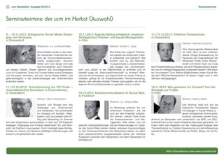 10   scm Newsletter | Ausgabe 04/2012                                                                                                                                              Seminartermine




Seminartermine der scm im Herbst (Auswahl)

8. - 10.11.2012: Erfolgreiche Social Media Strate-               16.11.2012: Agenda Setting erfolgreich umsetzen:                    11./12.10.2012: Effektive Pressearbeit,
gien und Konzepte,                                               Strategisches Themen- und Issues Management,                        in Düsseldorf
in Düsseldorf                                                    in Köln
                                                                                                                                                                   Referent: Matthias Kutzscher
                             Referenten: u.a. Ira Reckenthäler                                 Referent: Norbert L. Esser
                                                                                                                                                                   Eine überzeugende Medienarbeit
                            Social Media werden in den meis-                                    Wie findet man „eigene“ Themen,                                    ist mehr denn je eine entschei-
                            ten deutschen Unternehmen be-                                       wie werden sie strukturiert, medi-                                 dende Erfolgs-Voraussetzung für
                            reits als Kommunikationsinstru-                                     al aufbereitet und platziert? Wie                                  Personen und Organisationen der
                            mente eingebunden, dennoch                                          erreicht man es, die Wahrneh-                                      Wirtschaft, Politik, Kultur, Wissen
                            fühlen sich noch längst nicht alle                                  mungsschwelle zu überschreiten,                                    schaft und Kirche. Doch wie muss
                            Kommunikatoren auch heimisch                                        das knappe Gut „Aufmerksam-          eine Pressemitteilung verfasst, wie eine Pressekonferenz gestal-
auf diesem Gebiet. Dieses Seminar soll Grundlagenwissen          keit“ und „Gehör“ in der Öffentlichkeit zu erreichen und im         tet, wie ein Hintergrundgespräch vorbereitet werden? Wie arbei-
rund um Guidelines, Tools und Content liefern sowie Strategien   Idealfall sogar die „Meinungsführerschaft“ zu erzielen? Wäh-        ten Journalisten? Und: Welche Möglichkeiten bieten Social Me-
und Konzepte vermitteln, wie sich Social Media effektiv und      rend es oft schwierig ist, aus eigener Kraft ein neues Thema zu     dia dem Öffentlichkeitsarbeiter? All diesen Fragen wird in dem
gewinnbringend in die Gesamtstrategie des Unternehmens           initiieren, gelingt es mit entsprechendem Themenmonitoring,         Seminar nachgegangen.
einbinden lassen.                                                latente oder aktuelle mediale Themen aufzugreifen, sie für die
                                                                 eigenen Kommunikationsziele zu gestalten und zu nutzen.
11./12.10.2012: Schreibtraining für PR-Proﬁs –                                                                                       16.11.2012: Wie generiere ich Content? Von der
Journalistisches Schreiben in Unternehmen,                                                                                           Strategie zur Praxis,
in Düsseldorf                                                    19.10.2012: Krisenkommunikation im Social Web,                      in Köln
                                                                 in Frankfurt
                            Referent: Bernd Stadelmann                                                                                                             Referent: Markus Walter
                                                                                               Referent: u.a. Tobias Müller
                            Sprache und Tonlage sind das                                                                                                          Das Seminar zeigt auf, wie die
                            Gütesiegel von Unternehmen                                       Im Workshop erfahren Sie von                                         klassische Pressearbeit elegant
                            und Verbänden. Sie entscheiden                                   erfahrenen Praktikern, wie sie                                       mit Dialogen in Social Media zu
                            im Umgang mit Kunden, Mitar-                                     sich auf den Krisenfall vorberei-                                    einem erfolgreichen Kommunika-
                            beitern und Journalisten über Er-                                ten können, welche Tools ihnen                                       tionsmix verwoben werden kann.
                            folg oder Misserfolg. Im Seminar                                 bei Krisenprävention- und Ma-           Anhand von Beispielen wird verdeutlicht, wie B2B- und B2C-
wird der Sprachraum durchmessen, in dem sich PR-Experten                                     nagement Hilfe bieten und vor           Unternehmen schon heute erfolgreich Business generieren. Im
bewegen: Zielgruppe und Produkt bestimmen Stil und Wort-         welchen Herausforderungen Sie als Krisenmanager im Zeital-          Fokus steht das Vorgehen von der Zielgruppen-Analyse über
wahl, die Textform muss passen. Doch unterliegt diese Verträg-   ter des Social Webs stehen. Neben mehreren Impulsvorträgen          Themenfindung zur Content-Generierung und die Aufbereitung
lichkeit von Zweck und Sprache vielfältigen Anforderungen, die   zu den Schwerpunkthemen des Workshops stehen vor allem              speziell für Social Media-Kanäle wie Twitter, Blogs und YouTu-
erkannt und gemeistert sein wollen.                              auch praxisorientierte Gruppenarbeiten sowie der intensive          be.
                                                                 Austausch zwischen den Teilnehmern und dem Trainerteam im
                                                                 Vordergrund.



                                                                                                                                                   Mehr Informationen unter www.scmonline.de
 