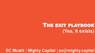 THE EXIT PLAYBOOK
SC Moatti | Mighty Capital | sc@mighty.capital
(Yes, it exists)
 