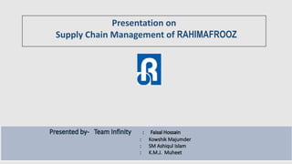 Presentation on
Supply Chain Management of RAHIMAFROOZ
 
