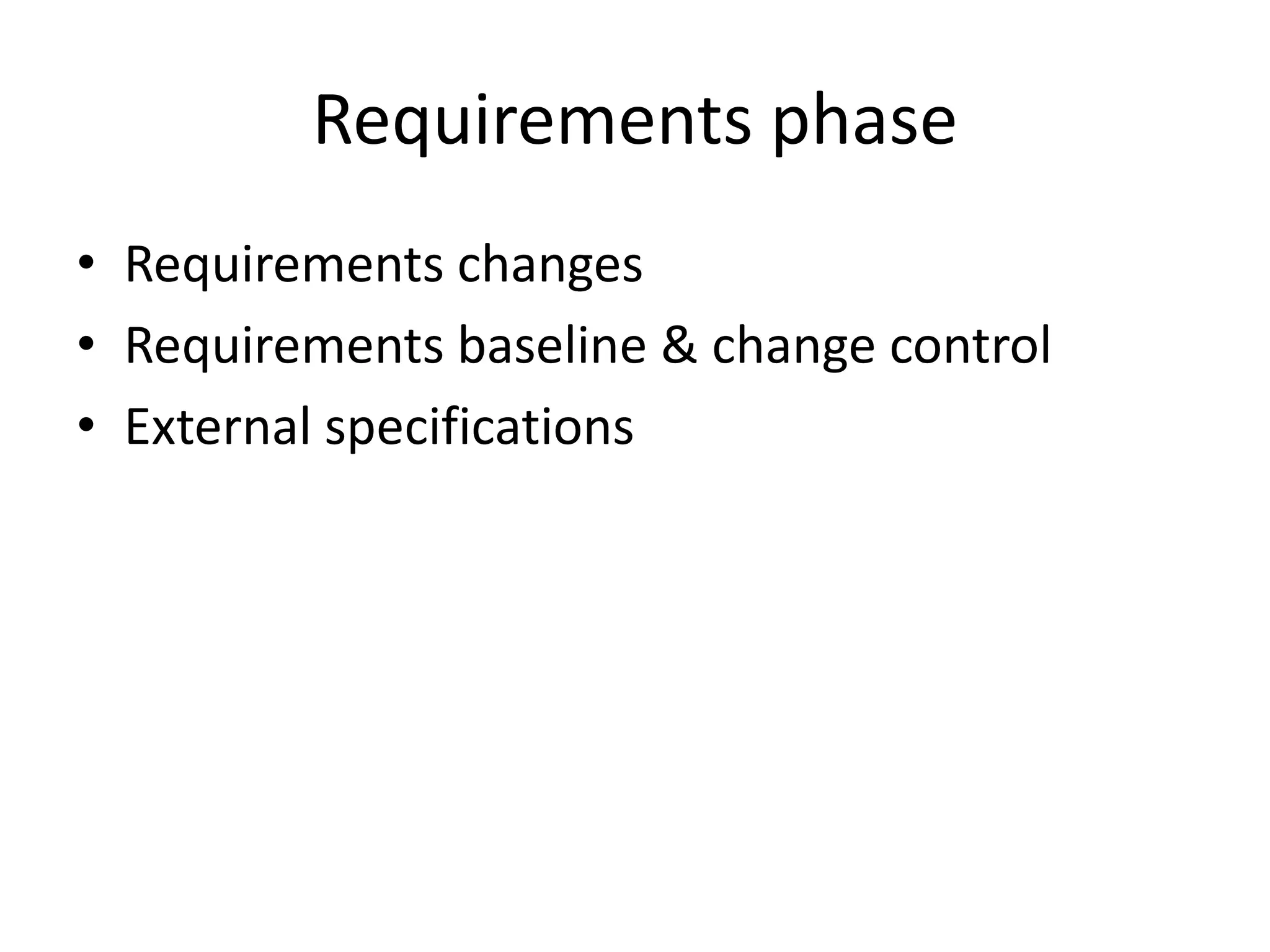Requirements phase
• Requirements changes
• Requirements baseline & change control
• External specifications
 