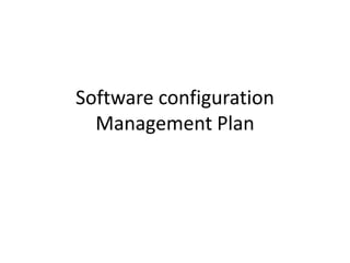 Software configuration
  Management Plan
 