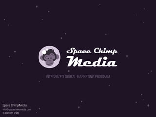 Space Chimp Media
info@spacechimpmedia.com
1.800.851.7910
INTEGRATED DIGITAL MARKETING PROGRAM
 