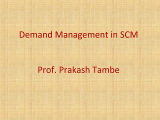 Demand Management in SCM 
Prof. Prakash Tambe 
 