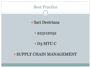 Best Practice
 Sari Destriana
 223112052
 D3 MTU C
 SUPPLY CHAIN MANAGEMENT
 
